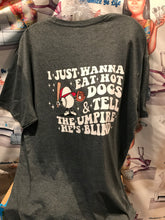Load image into Gallery viewer, I Just Wanna Eat Hot Dogs &amp; Tell The Umpire He&#39;s Blind, Funny Baseball Tshirt, Gift For Baseball Lover, Baseball tshirt, Baseball Tee
